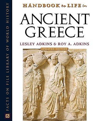 Handbook to Life in Ancient Greece by Lesley Adkins & Roy A. Adkins