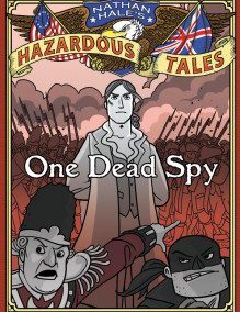 One Dead Spy: The Life, Times, and Last Words of Nathan Hale, America’s Most Famous Spy by Nathan Hale