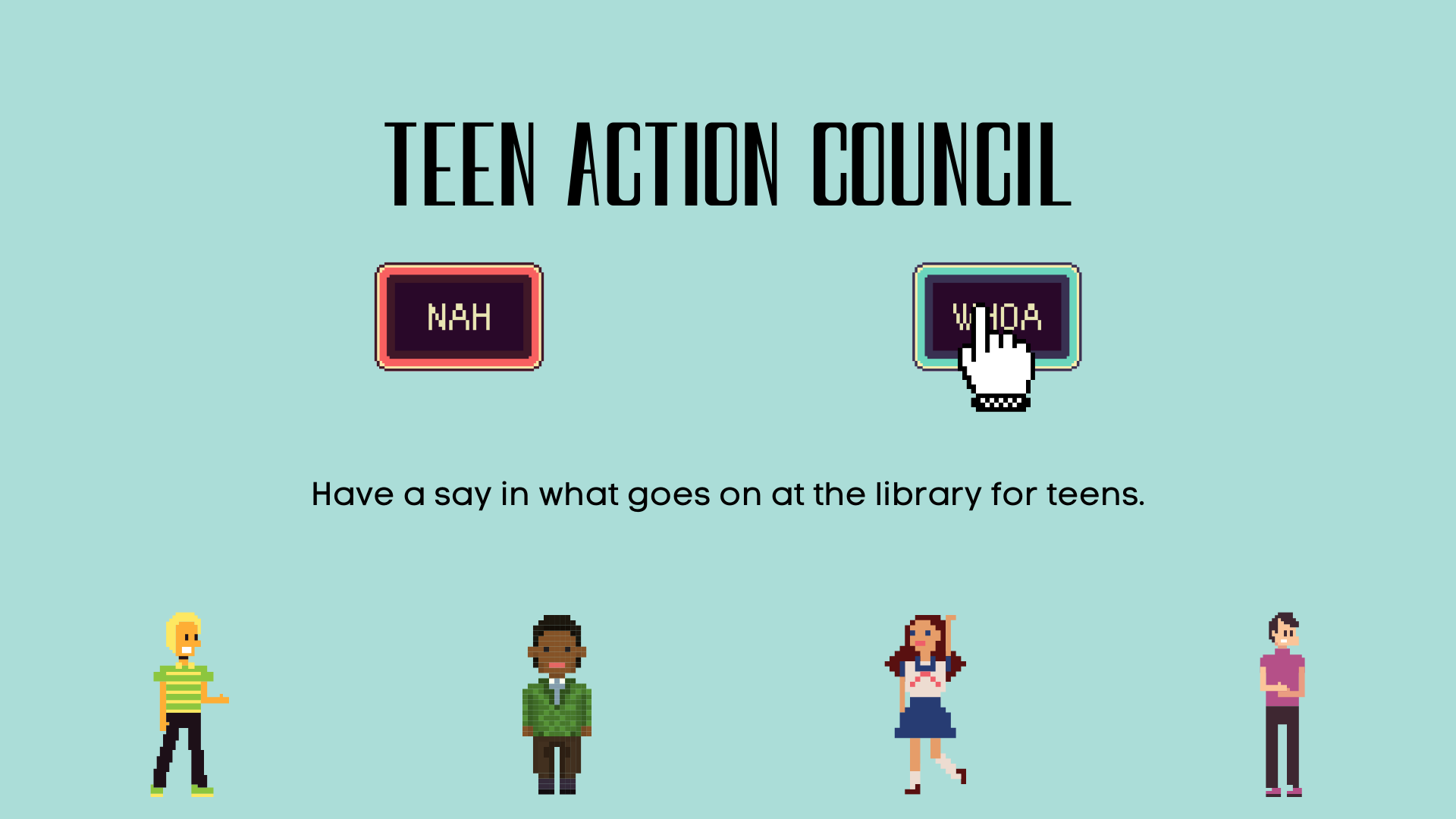 Blog Teen Action Council Teen action council have a say in what goes on at the library for teens