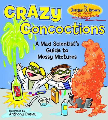 Crazy Concoctions A Mad Scientist's Guide to Messy Mixtures by Jordan D. Brown
