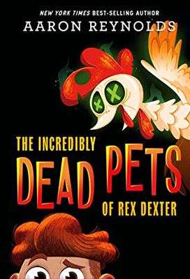 The Incredibly Dead Pets of Rex Dexter by Aaron Reynolds