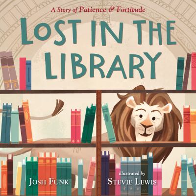 Lost in the Library A Story of Patience and Fortitude by Josh Funk