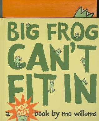 Big Frog Can't Fit In by Mo Willems.