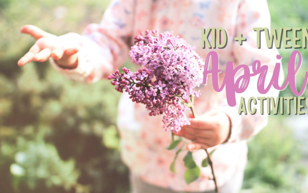 APRIL Kid + Tween Activities