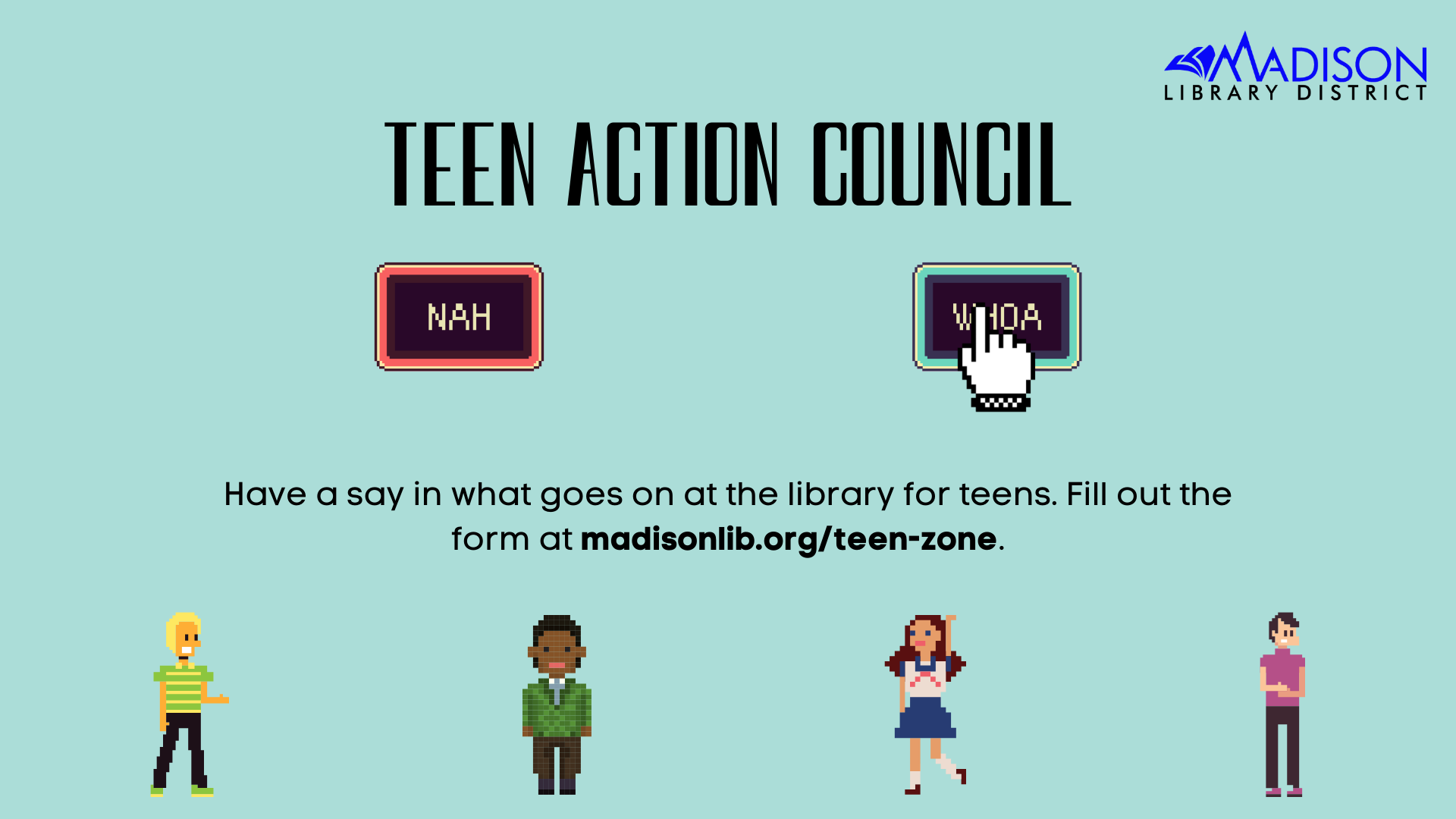 Teen action council have a say in what goes on at the library for teens