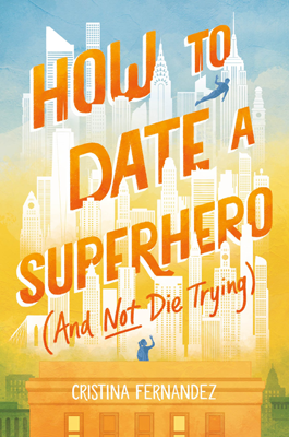 How to Date a Superhero and Not Die Trying by Cristina Fernandez