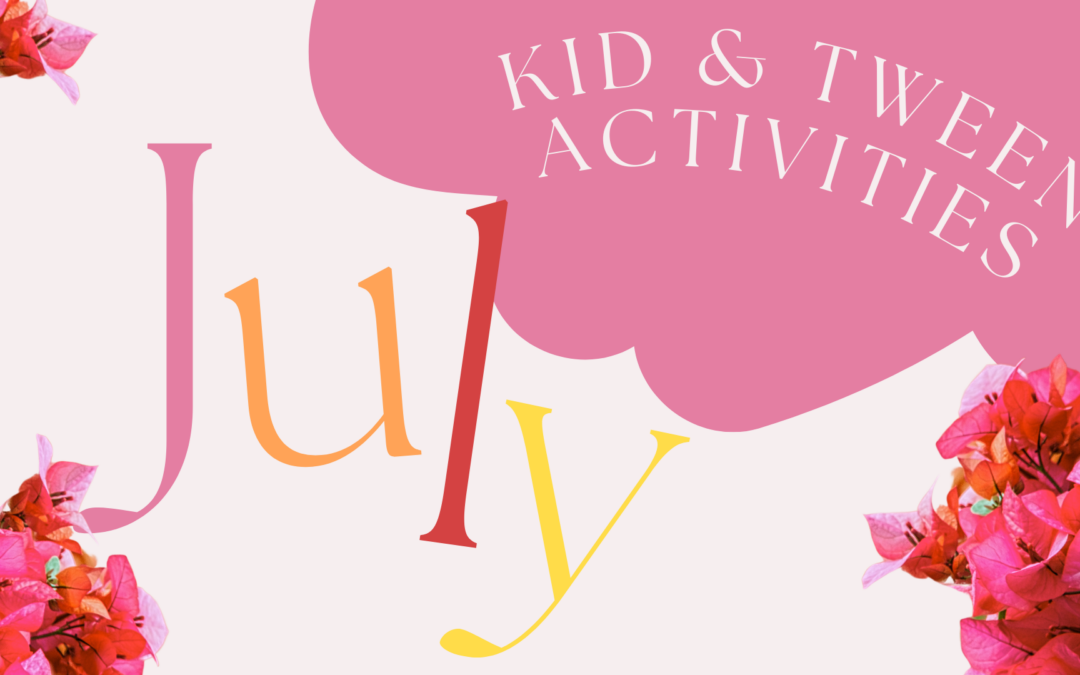 July Kid & Tween Activities