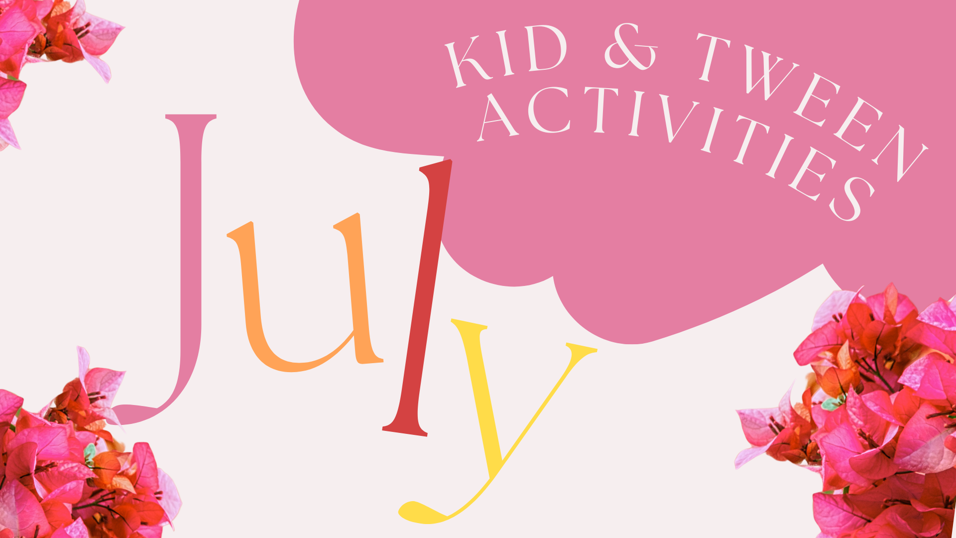 July Kid & Tween Activities