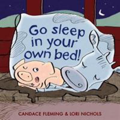 Cover for the book Go Sleep in Your Own Bed! by Candace Fleming.