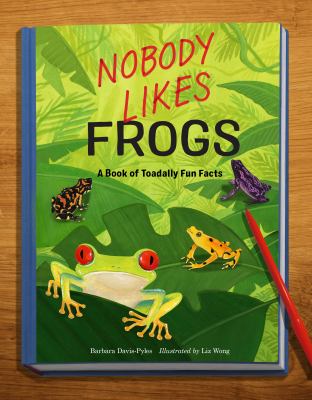 Nobody Likes Frogs: A Book of Toadally Fun Facts by Barbara Davis-Pyles.