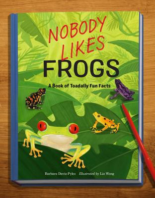 nobody-likes-frogs Nobody Likes Frogs: A Book of Toadally Fun Facts by Barbara Davis-Pyles.