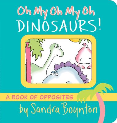 Oh My Oh My Oh Dinosaurs! by Sandra Boynton