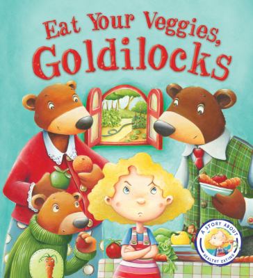 Book cover for Eat Your Veggies, Goldilocks by Steve Smallman