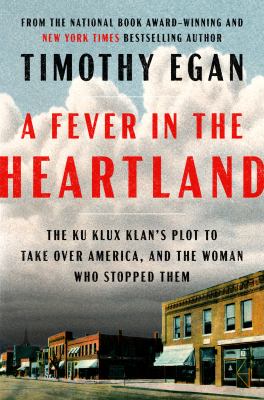 Book cover for A Fever in the Heartland: The Ku Klux Klan's Plot to Take Over American, and the Woman Who Stopped Them by Timothy Egan