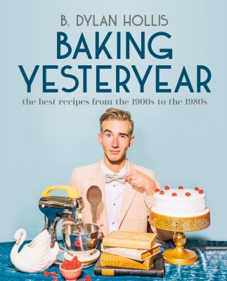 Book cover for Baking Yesteryear: The Best Recipes from the 1900s to the 1980s by B Dylan Hollis