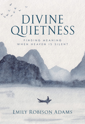 Book cover for Divine Quietness: Finding Meaning When Heaven is Silent by Emily Adams
