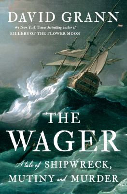 Book cover for The Wager: A Tale of Shipwreck, Mutiny and Murder by David Grann