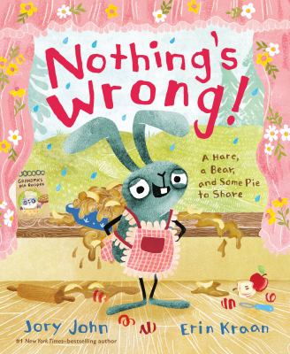 Book cover for Nothing's Wrong!: A Hare, A Bear, and Some Pie to Share by John Jory