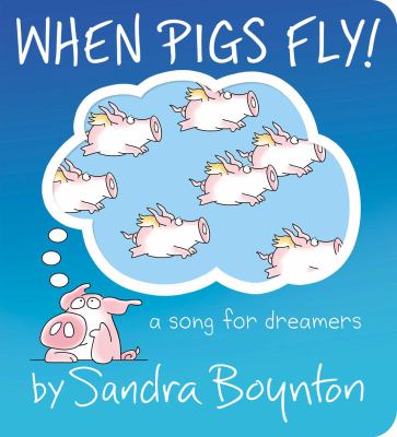 Book cover for When Pigs Fly! A Song for Dreamers by Sandra Boynton
