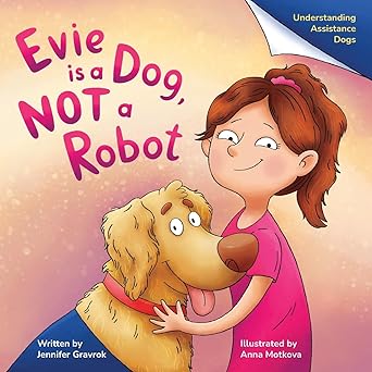 Book cover for Evie is a Dog, NOT a Robot: Understanding Assistance Dogs by Jennifer Gravrok