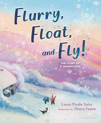 Book cover for Flurry, Float, and Fly!: The Story of a Snowstorm by Laura Purdie Salas